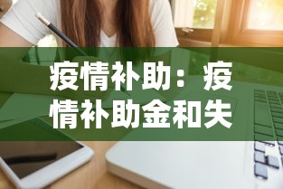 疫情补助:疫情补助金和失业补助金是一样的吗