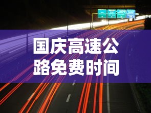 国庆高速公路免费时间表2023（国庆高速公路免费时间表2023年）