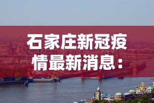 石家庄新冠疫情最新消息：石家庄新冠疫情最新报道