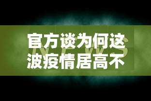 官方谈为何这波疫情居高不下/疫情为什么不严重了
