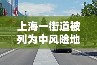 上海一街道被列为中风险地区/上海市一地列为中风险