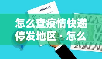 怎么查疫情快递停发地区 · 怎么查询快递暂停地区 怎么查疫情快递停发地区 · 怎么查询快递暂停地区