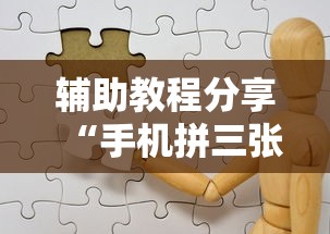 辅助教程分享“手机拼三张辅助挂下载”分享必要外挂教程
