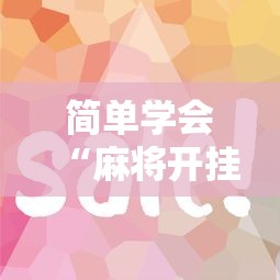 简单学会“麻将开挂游戏软件”最新辅助详细教程