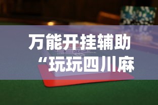 万能开挂辅助“玩玩四川麻将开挂透视方法”(助赢详细开挂教程)