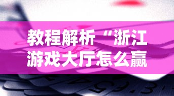 教程解析“浙江游戏大厅怎么赢	”通用版下载教程