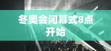 冬奥会闭幕式8点开始