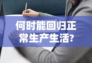 何时能回归正常生产生活?官方回应：什么时候回归正常生活
