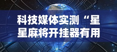 科技媒体实测“星星麻将开挂器有用吗”揭秘透视辅助万能挂