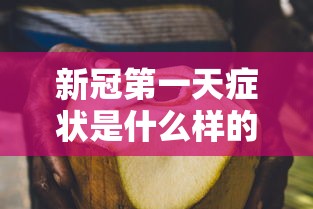 新冠第一天症状是什么样的(新型冠状肺炎第一天症状) 新冠第一天症状是什么样的(新型冠状肺炎第一天症状)