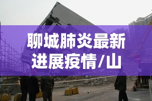 聊城肺炎最新进展疫情/山东聊城新型肺炎实时动态查询