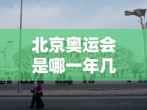 北京奥运会是哪一年几月几日:北京奥运会是哪一年几月几日举行的