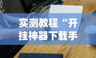 实测教程“开挂神器下载手机麻将”(最新透视辅助上线)