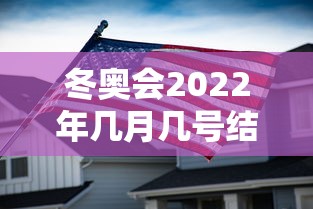 冬奥会2022年几月几号结束(冬奥会2022年几月几号开始)