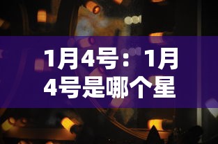 1月4号:1月4号是哪个星座
