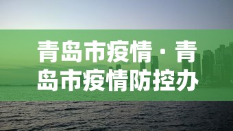 青岛市疫情 · 青岛市疫情防控办公室