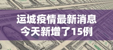 运城疫情最新消息今天新增了15例 运城疫情最新消息今天新增了15例
