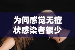 为何感觉无症状感染者很少?专家回应：为何无症状感染者越来越多?