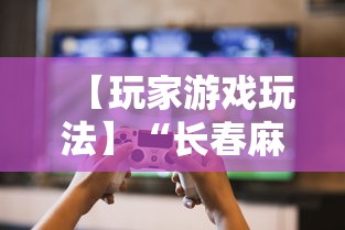 【玩家游戏玩法】“长春麻将怎么赢的多”揭秘透视辅助万能挂
