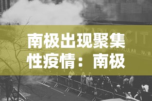 南极出现聚集性疫情：南极有新冠肺炎病例