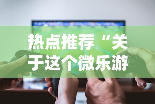 热点推荐“关于这个微乐游戏是不是有挂了”分享用挂教程