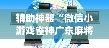 辅助神器“微信小游戏雀神广东麻将有挂没有”(详细透视教程)-