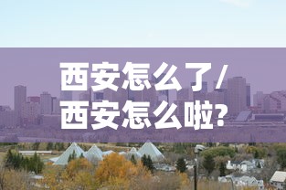 西安怎么了/西安怎么啦?