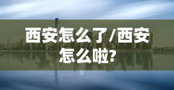 西安怎么了/西安怎么啦?