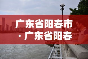 广东省阳春市 · 广东省阳春市地图