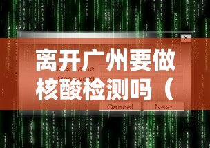 离开广州要做核酸检测吗（离开广州是否要核酸检测）