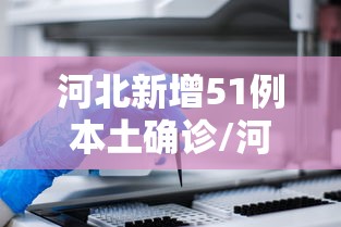 河北新增51例本土确诊/河北新增本土51例活动轨迹