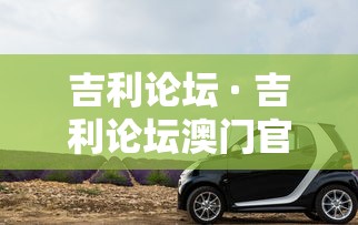 吉利论坛 · 吉利论坛澳门官方网站