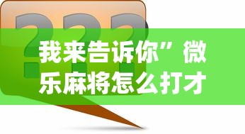 我来告诉你”微乐麻将怎么打才能赢”(助赢详细开挂教程)