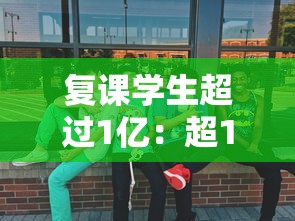 复课学生超过1亿：超1亿名学生复学