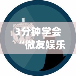 3分钟学会“微友娱乐有没有挂啊[玩家必赢神器]
