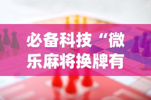 必备科技“微乐麻将换牌有规律吗”(助赢详细开挂教程)