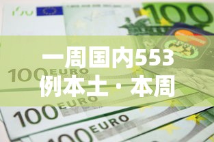一周国内553例本土 · 本周国内疫情数据