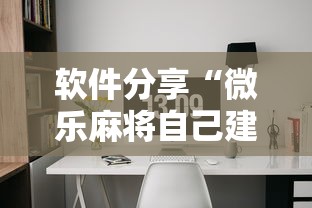 软件分享“微乐麻将自己建房间怎么赢”开挂辅助脚本+详细开挂