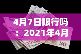 4月7日限行吗：2021年4月7号限行尾号