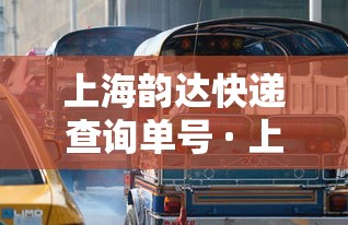 上海韵达快递查询单号 · 上海韵达快递网点查询官网