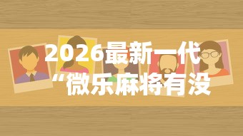 2026最新一代“微乐麻将有没有技巧”(确实真的有挂)