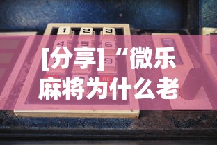 [分享]“微乐麻将为什么老是输”详细开挂玩法