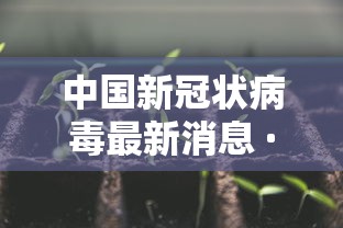 中国新冠状病毒最新消息 · 中国新冠状病毒最新消息数据