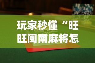 玩家秒懂“旺旺闽南麻将怎么打才会赢”开挂(透视)辅助教程
