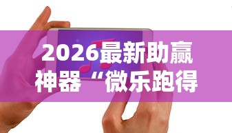 2026最新助赢神器“微乐跑得快是不是有挂”开挂科技辅助神器手机