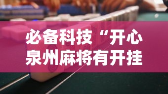 必备科技“开心泉州麻将有开挂吗”分享用挂教程