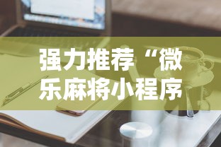 强力推荐“微乐麻将小程序技巧	”详细开挂玩法