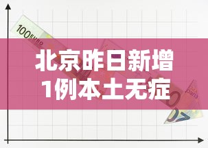 北京昨日新增1例本土无症状（北京昨日新增36例本土病例）