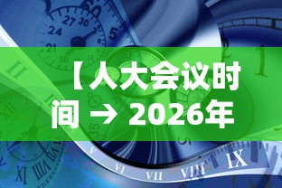 【人大会议时间 → 2026年全国人大会议时间】