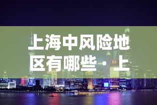 上海中风险地区有哪些 · 上海中风险区域包括哪些